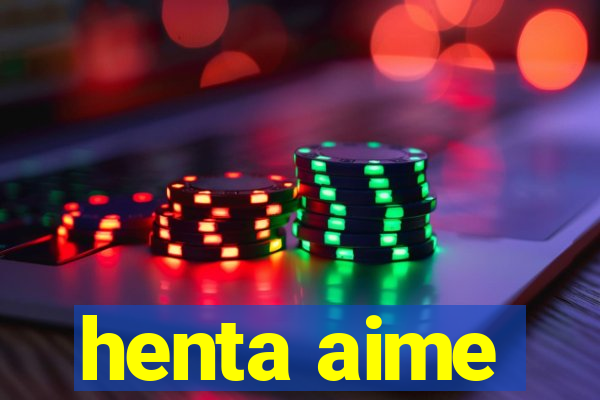 henta aime